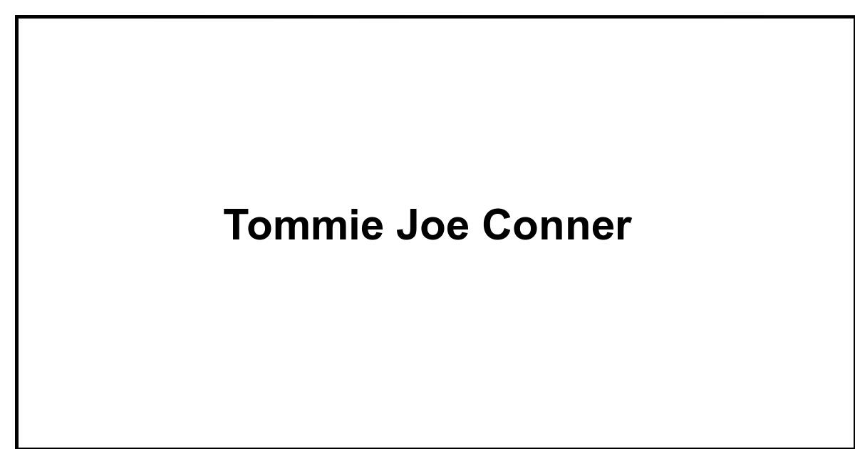 Obituary: Tommie Joe Conner